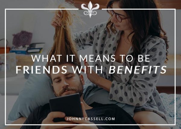 What It Means To Be Friends With Benefits