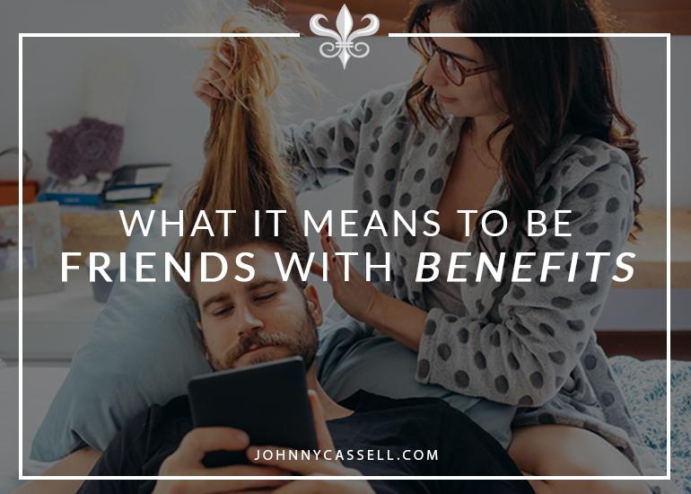 What It Means To Be Friends With Benefits Johnny Cassell